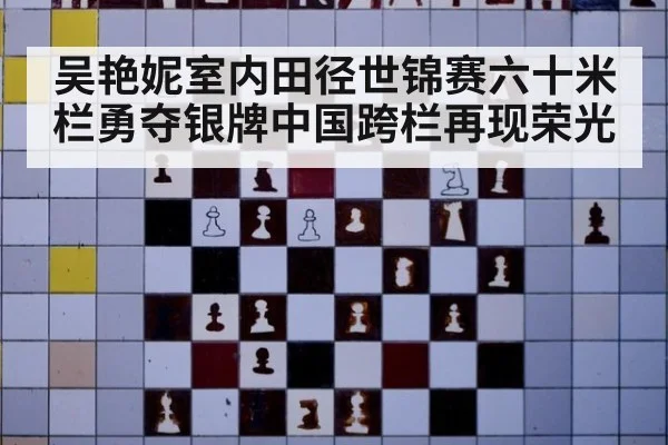 吴艳妮室内田径世锦赛六十米栏勇夺银牌中国跨栏再现荣光